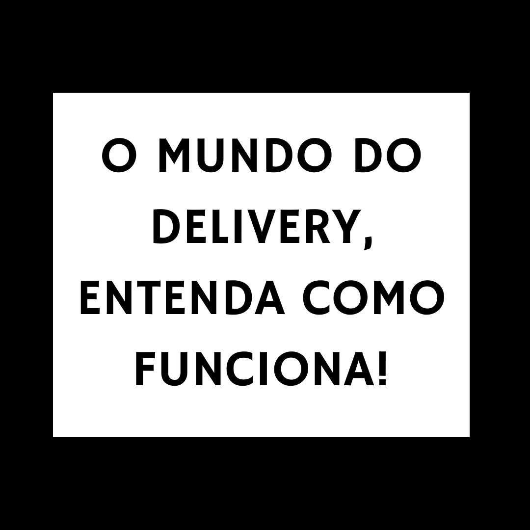 O mundo do Delivery o que é e como funciona esse modelo de negócios